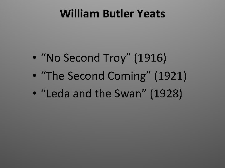 William Butler Yeats • “No Second Troy” (1916) • “The Second Coming” (1921) •