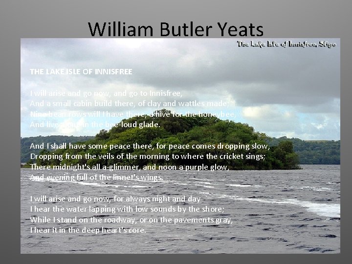 William Butler Yeats THE LAKE ISLE OF INNISFREE I will arise and go now,