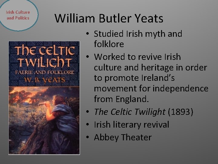 Irish Culture and Politics William Butler Yeats • Studied Irish myth and folklore •