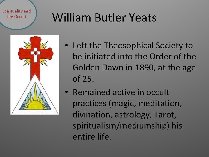 Spirituality and the Occult William Butler Yeats • Left the Theosophical Society to be