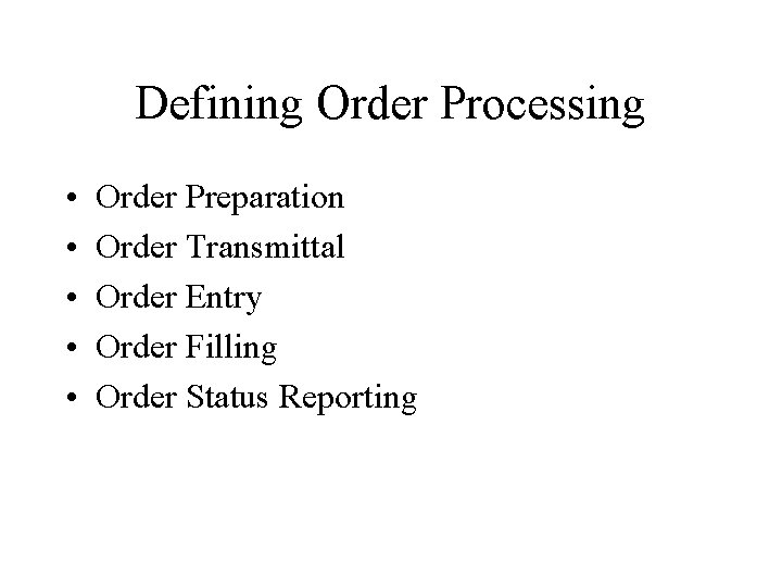 Defining Order Processing • • • Order Preparation Order Transmittal Order Entry Order Filling