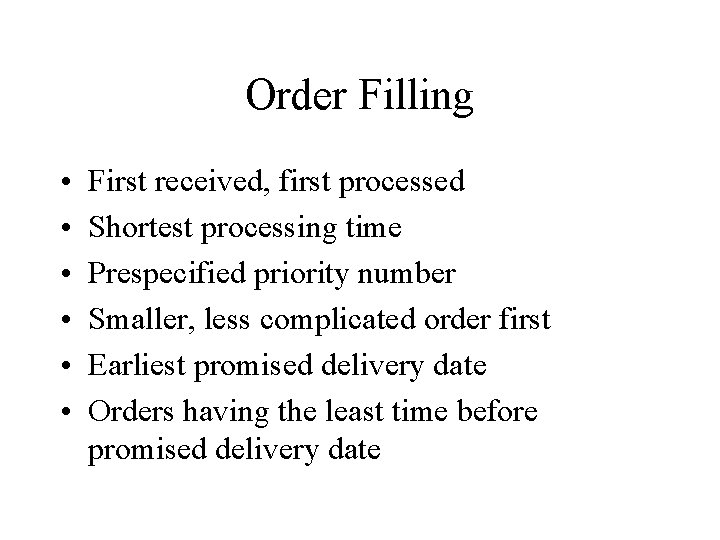 Order Filling • • • First received, first processed Shortest processing time Prespecified priority