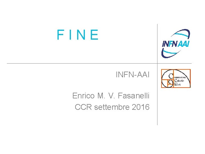 FINE INFN-AAI Enrico M. V. Fasanelli CCR settembre 2016 