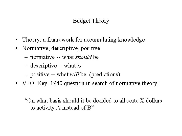 Budget Theory • Theory: a framework for accumulating knowledge • Normative, descriptive, positive –