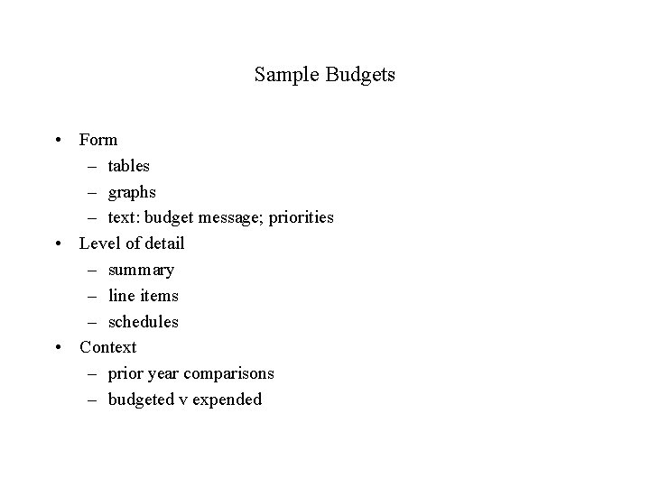 Sample Budgets • Form – tables – graphs – text: budget message; priorities •