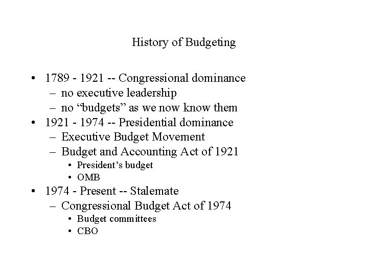 History of Budgeting • 1789 - 1921 -- Congressional dominance – no executive leadership