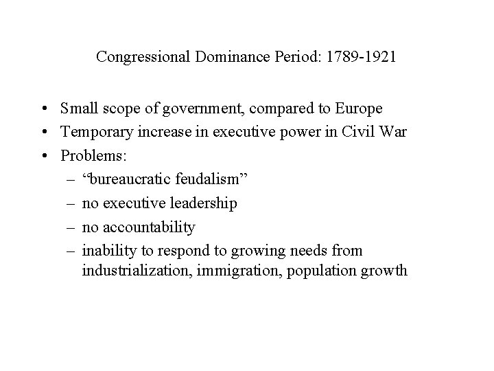 Congressional Dominance Period: 1789 -1921 • Small scope of government, compared to Europe •