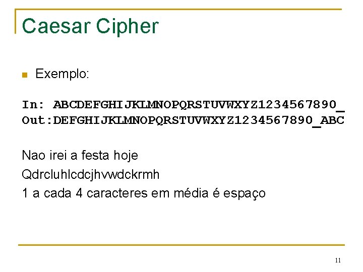 Caesar Cipher n Exemplo: In: ABCDEFGHIJKLMNOPQRSTUVWXYZ 1234567890_ Out: DEFGHIJKLMNOPQRSTUVWXYZ 1234567890_ABC Nao irei a festa