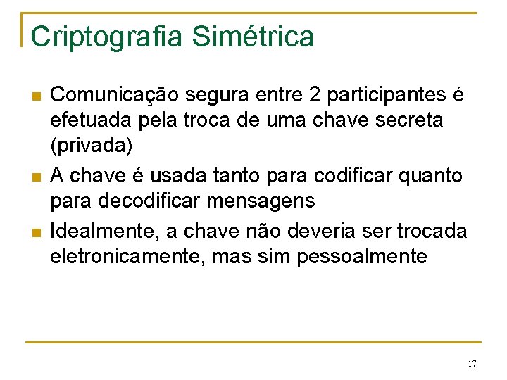 Criptografia Simétrica n n n Comunicação segura entre 2 participantes é efetuada pela troca