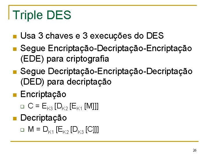 Triple DES n n Usa 3 chaves e 3 execuções do DES Segue Encriptação-Decriptação-Encriptação