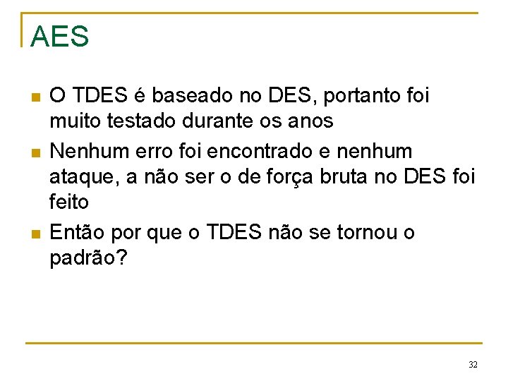 AES n n n O TDES é baseado no DES, portanto foi muito testado