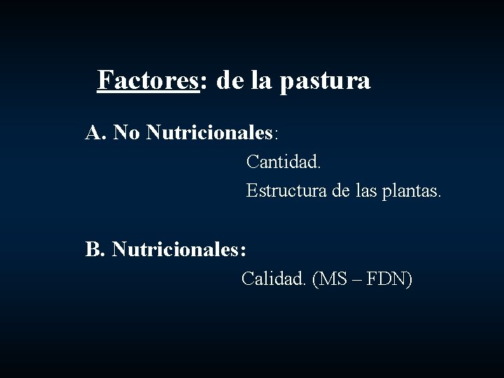 Factores: de la pastura A. No Nutricionales: Cantidad. Estructura de las plantas. B. Nutricionales: