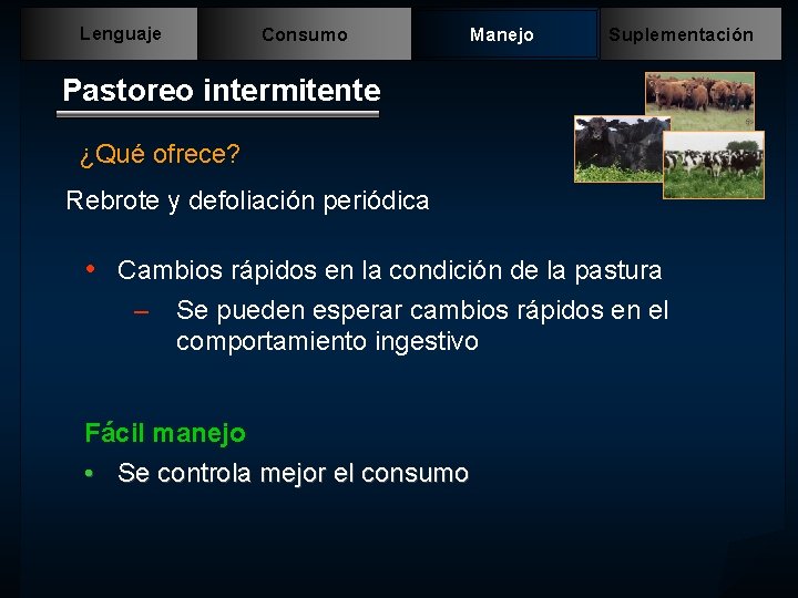 Lenguaje Consumo Manejo Suplementación Pastoreo intermitente ¿Qué ofrece? Rebrote y defoliación periódica • Cambios