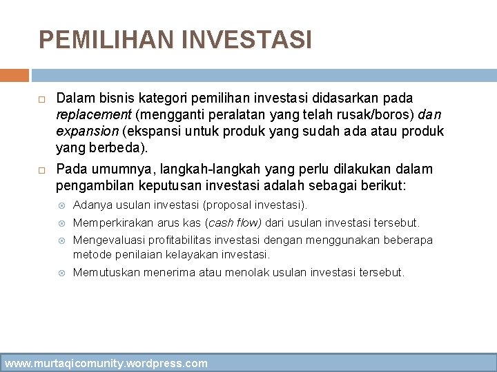 PEMILIHAN INVESTASI Dalam bisnis kategori pemilihan investasi didasarkan pada replacement (mengganti peralatan yang telah