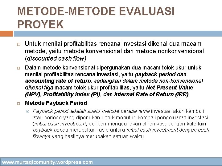 METODE-METODE EVALUASI PROYEK Untuk menilai profitabilitas rencana investasi dikenal dua macam metode, yaitu metode