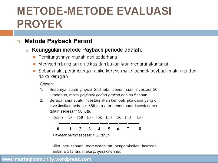 METODE-METODE EVALUASI PROYEK Metode Payback Period Keunggulan metode Payback periode adalah: Perhitungannya mudah dan