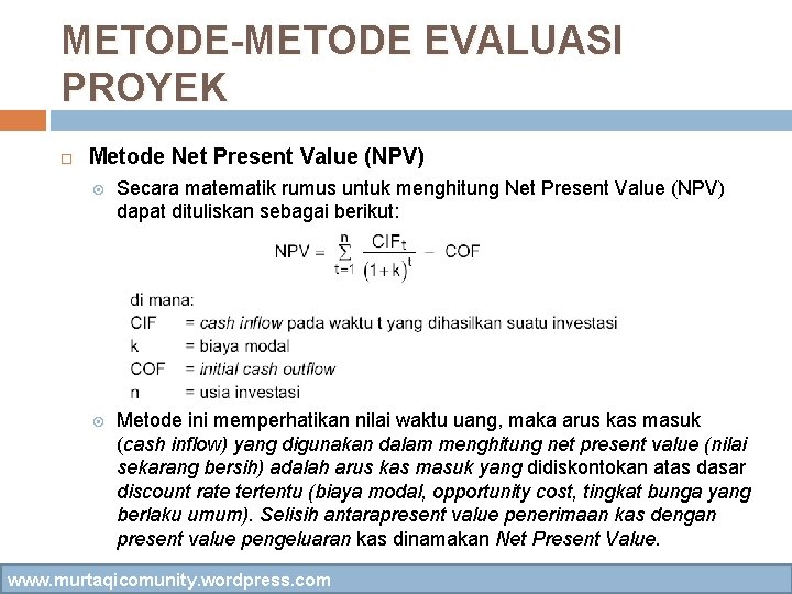 METODE-METODE EVALUASI PROYEK Metode Net Present Value (NPV) Secara matematik rumus untuk menghitung Net