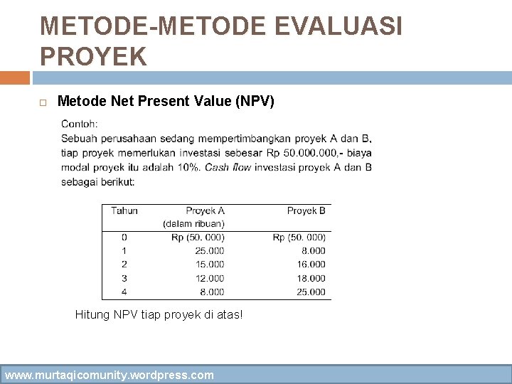 METODE-METODE EVALUASI PROYEK Metode Net Present Value (NPV) Hitung NPV tiap proyek di atas!