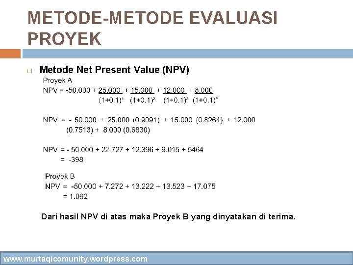 METODE-METODE EVALUASI PROYEK Metode Net Present Value (NPV) Dari hasil NPV di atas maka