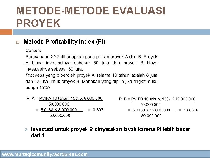 METODE-METODE EVALUASI PROYEK Metode Profitability Index (PI) Investasi untuk proyek B dinyatakan layak karena