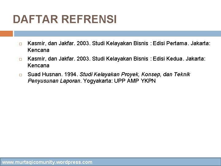 DAFTAR REFRENSI Kasmir, dan Jakfar. 2003. Studi Kelayakan Bisnis : Edisi Pertama. Jakarta: Kencana