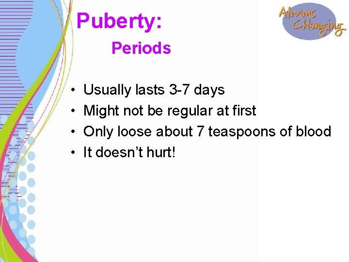 Puberty: Periods • • Usually lasts 3 -7 days Might not be regular at