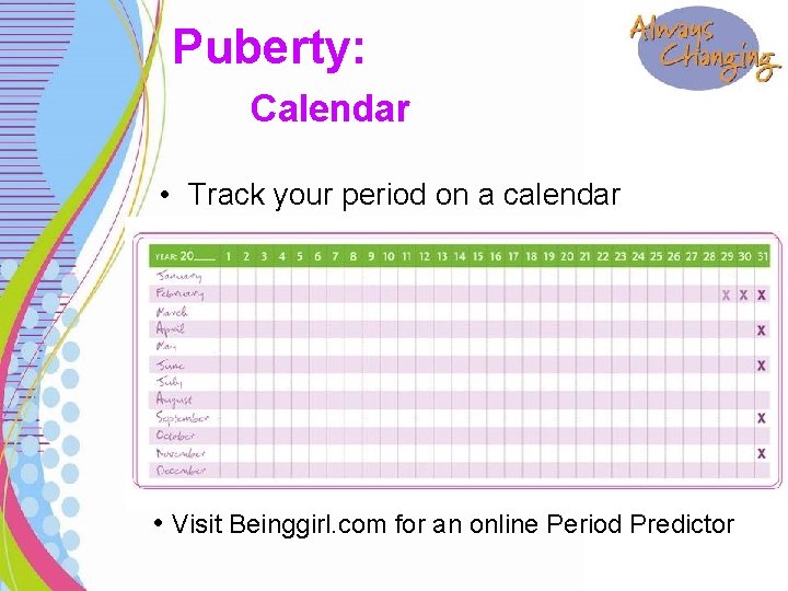 Puberty: Calendar • Track your period on a calendar • Visit Beinggirl. com for