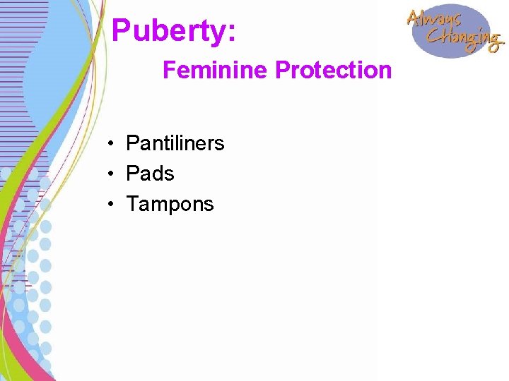 Puberty: Feminine Protection • Pantiliners • Pads • Tampons 