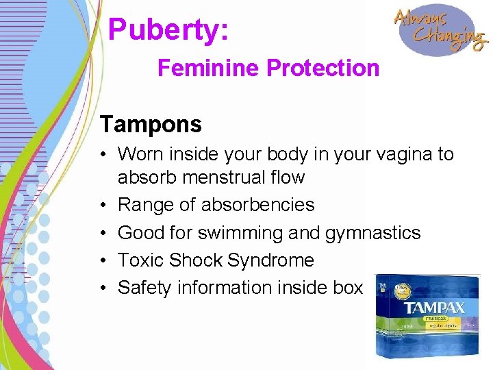 Puberty: Feminine Protection Tampons • Worn inside your body in your vagina to absorb