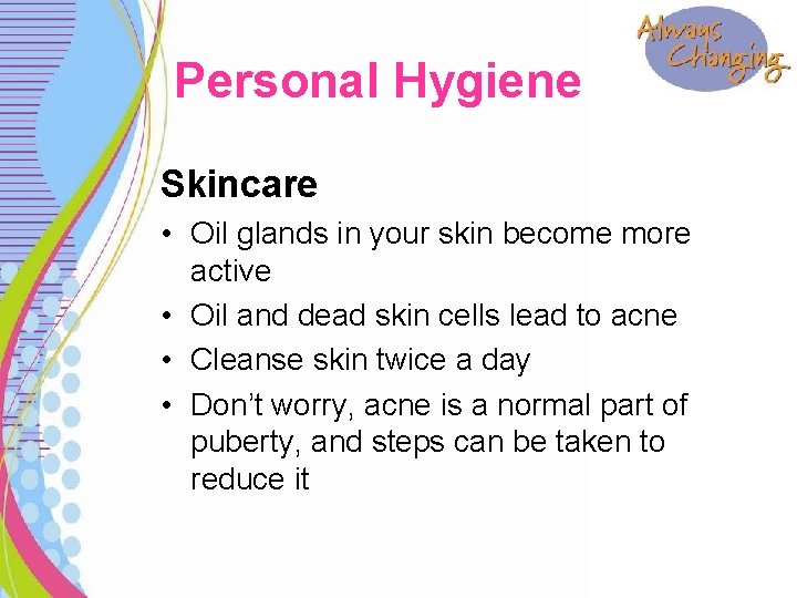 Personal Hygiene Skincare • Oil glands in your skin become more active • Oil