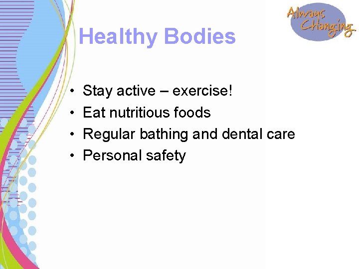 Healthy Bodies • • Stay active – exercise! Eat nutritious foods Regular bathing and