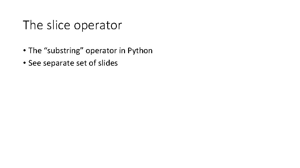 The slice operator • The “substring” operator in Python • See separate set of