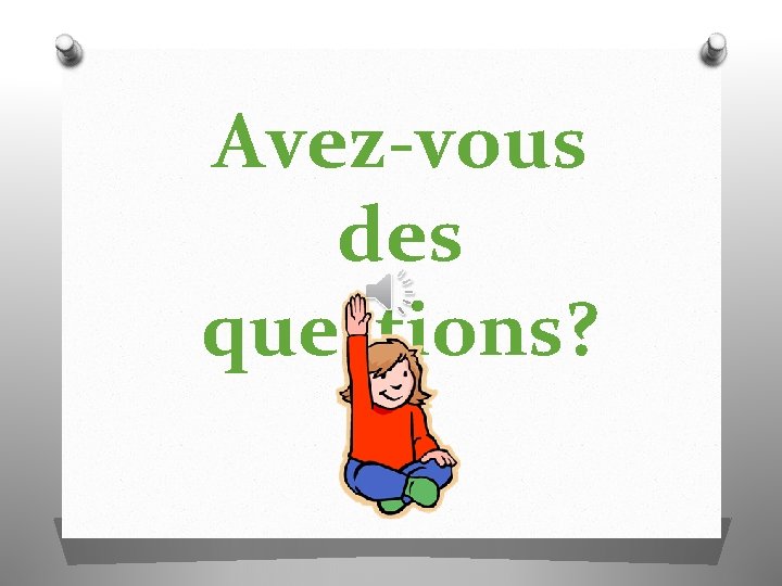 Avez-vous des questions? 