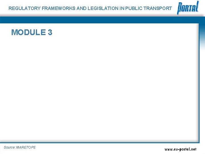 REGULATORY FRAMEWORKS AND LEGISLATION IN PUBLIC TRANSPORT MODULE 3 Source: MARETOPE 