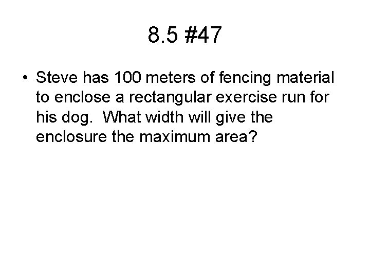 8. 5 #47 • Steve has 100 meters of fencing material to enclose a