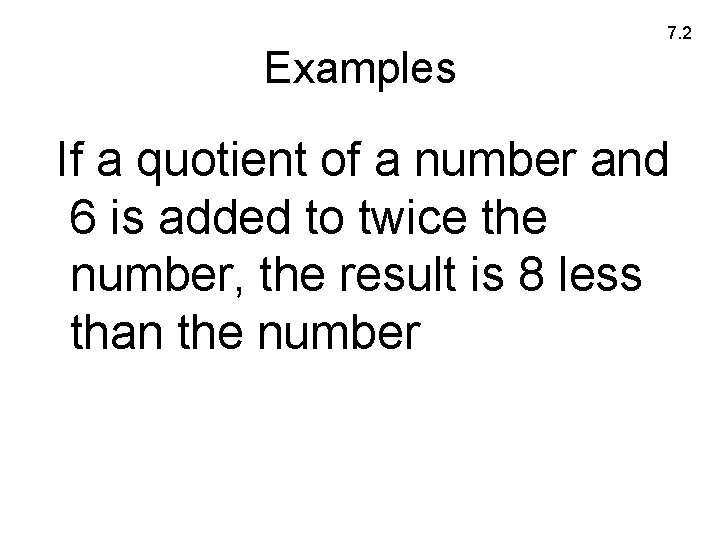 7. 2 Examples If a quotient of a number and 6 is added to