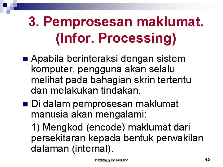 3. Pemprosesan maklumat. (Infor. Processing) Apabila berinteraksi dengan sistem komputer, pengguna akan selalu melihat