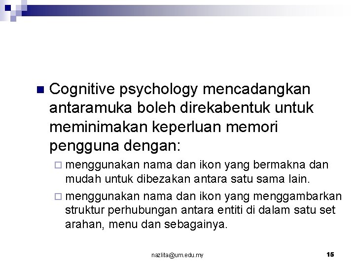 n Cognitive psychology mencadangkan antaramuka boleh direkabentuk untuk meminimakan keperluan memori pengguna dengan: ¨