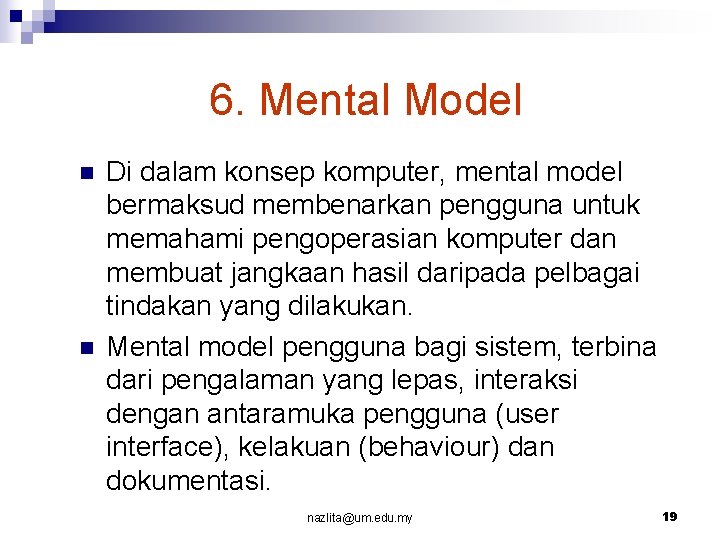 6. Mental Model n n Di dalam konsep komputer, mental model bermaksud membenarkan pengguna