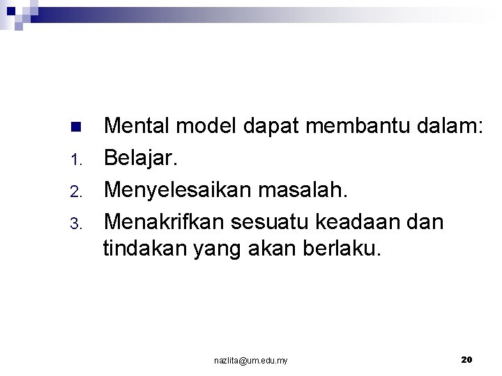 n 1. 2. 3. Mental model dapat membantu dalam: Belajar. Menyelesaikan masalah. Menakrifkan sesuatu