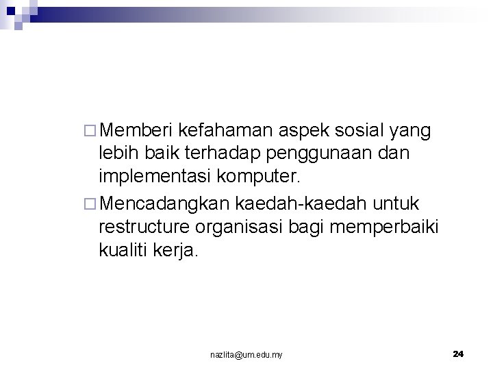 ¨ Memberi kefahaman aspek sosial yang lebih baik terhadap penggunaan dan implementasi komputer. ¨