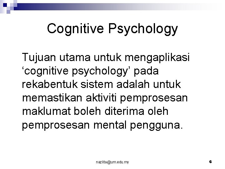 Cognitive Psychology Tujuan utama untuk mengaplikasi ‘cognitive psychology’ pada rekabentuk sistem adalah untuk memastikan