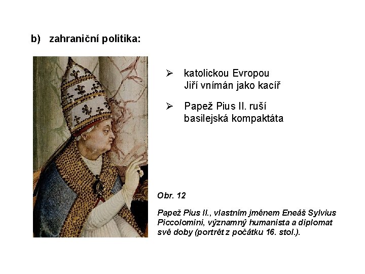 b) zahraniční politika: Ø katolickou Evropou Jiří vnímán jako kacíř Ø Papež Pius II.