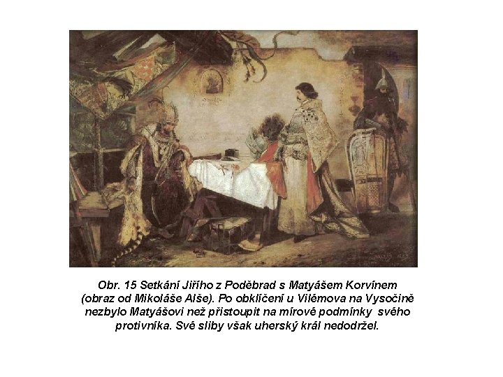 Obr. 15 Setkání Jiřího z Poděbrad s Matyášem Korvínem (obraz od Mikoláše Alše). Po