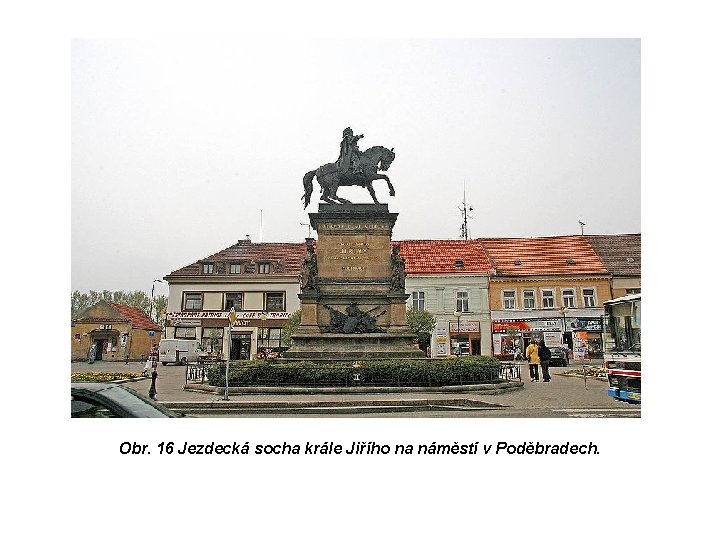 Obr. 16 Jezdecká socha krále Jiřího na náměstí v Poděbradech. 