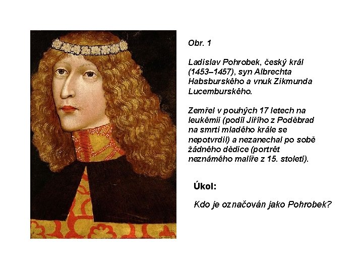 Obr. 1 Ladislav Pohrobek, český král (1453– 1457), syn Albrechta Habsburského a vnuk Zikmunda