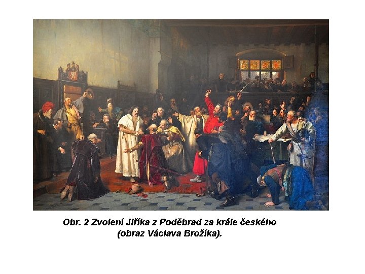 Obr. 2 Zvolení Jiříka z Poděbrad za krále českého (obraz Václava Brožíka). 