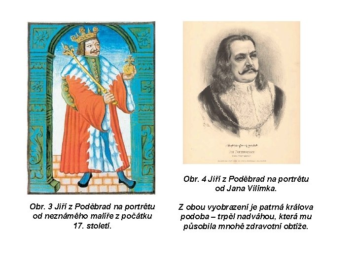 Obr. 4 Jiří z Poděbrad na portrétu od Jana Vilímka. Obr. 3 Jiří z