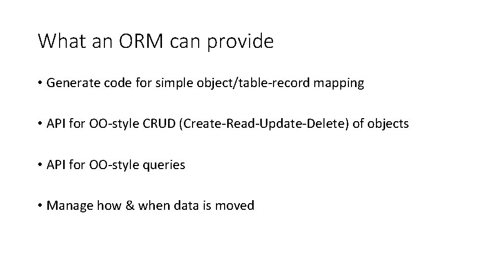 What an ORM can provide • Generate code for simple object/table-record mapping • API