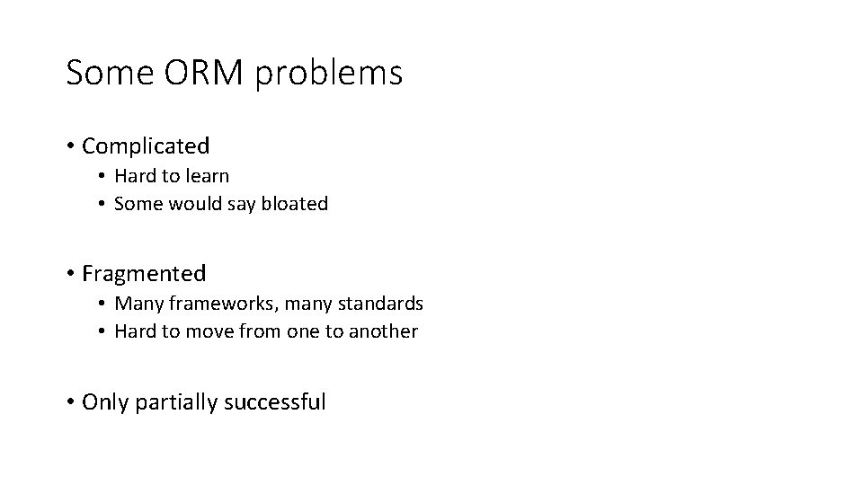 Some ORM problems • Complicated • Hard to learn • Some would say bloated